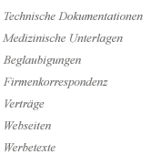 Technische Dokumentationen,
        Medizinische Unterlagen, Beglaubigungen, Firmenkorrespondenz, Verträge,
        Webseiten, Werbetexte